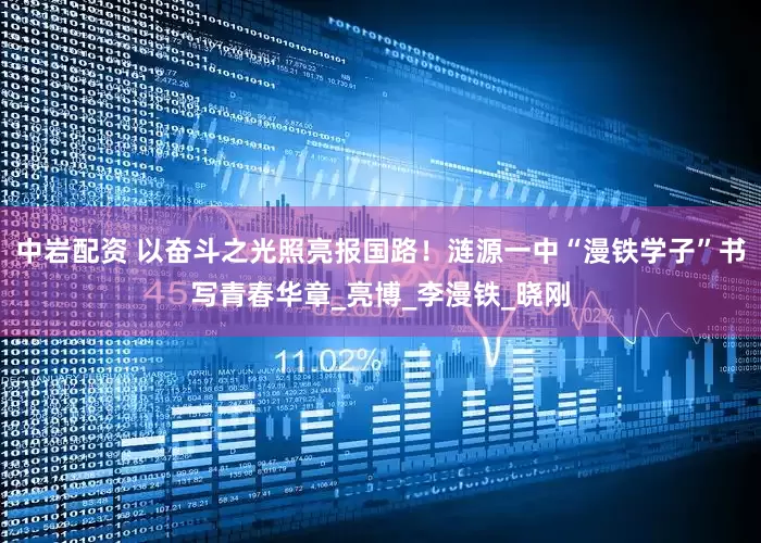 中岩配资 以奋斗之光照亮报国路！涟源一中“漫铁学子”书写青春华章_亮博_李漫铁_晓刚